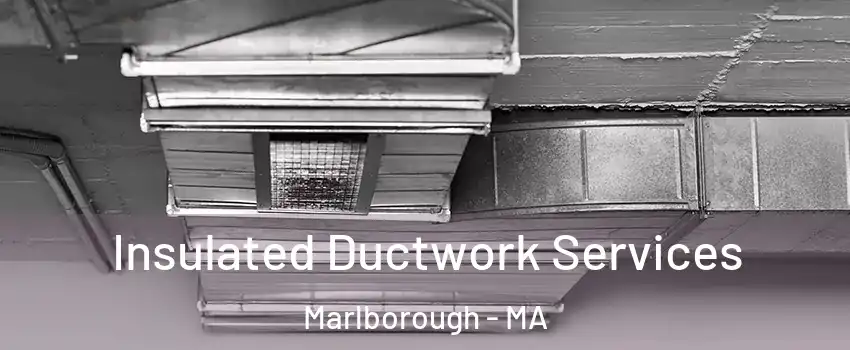  Insulated Ductwork Services Marlborough - MA