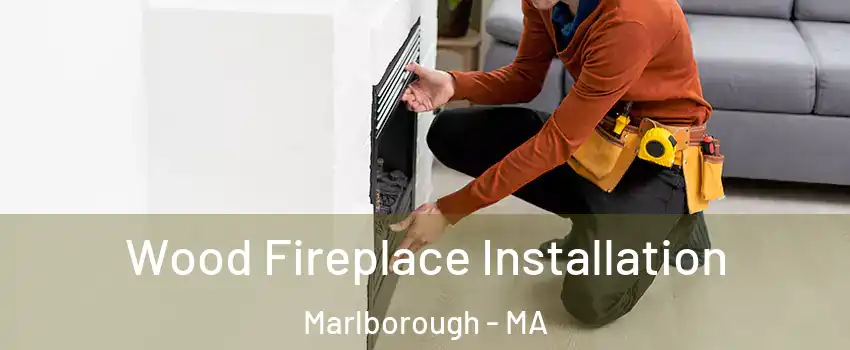  Wood Fireplace Installation Marlborough - MA